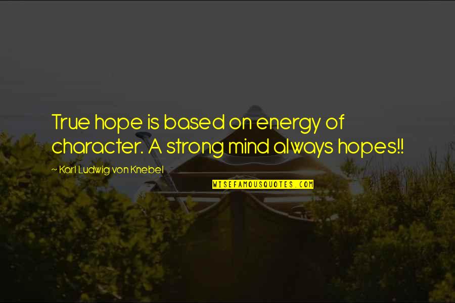 Being Unable To Help Someone Quotes By Karl Ludwig Von Knebel: True hope is based on energy of character.