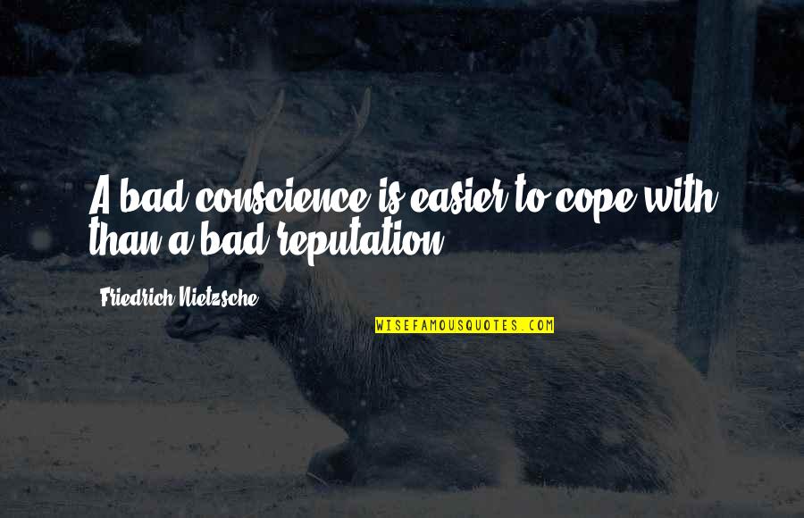 Being Unafraid Quotes By Friedrich Nietzsche: A bad conscience is easier to cope with