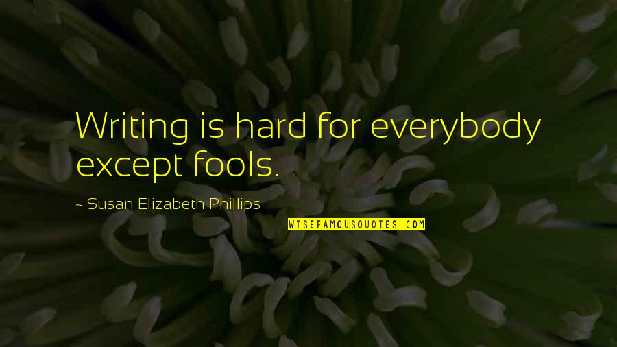 Being Unafraid Quotes By Susan Elizabeth Phillips: Writing is hard for everybody except fools.