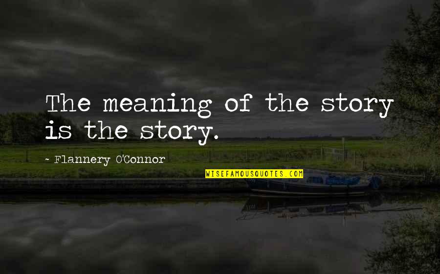 Being Unapologetically Yourself Quotes By Flannery O'Connor: The meaning of the story is the story.