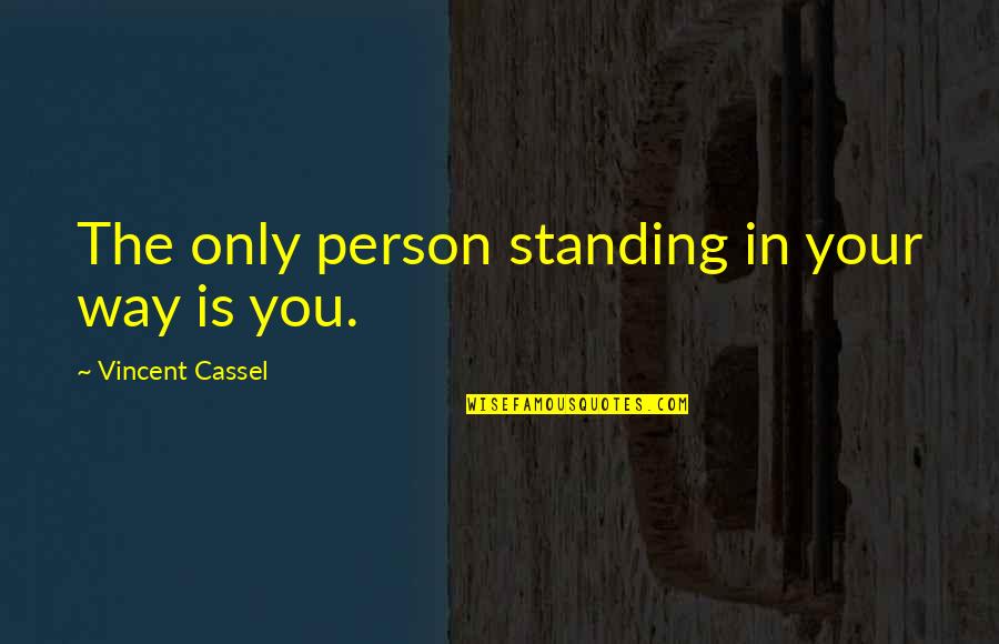 Being Unapologetically Yourself Quotes By Vincent Cassel: The only person standing in your way is