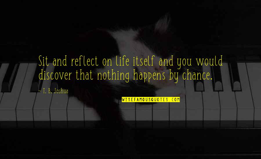 Being Unappreciated In A Relationship Quotes By T. B. Joshua: Sit and reflect on life itself and you Being Unappreciated In A Relationship Quotes By T. B. Joshua: Sit and reflect on life itself and you