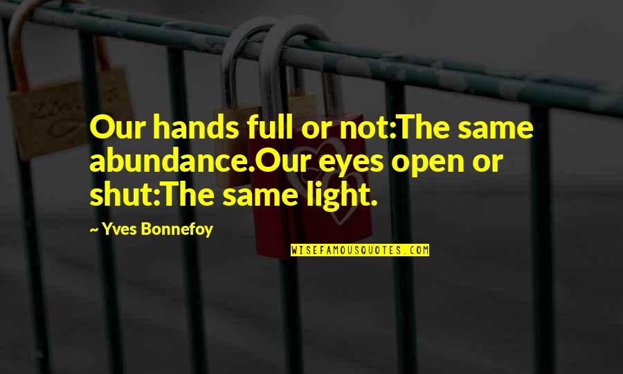 Being Unbounded Quotes By Yves Bonnefoy: Our hands full or not:The same abundance.Our eyes
