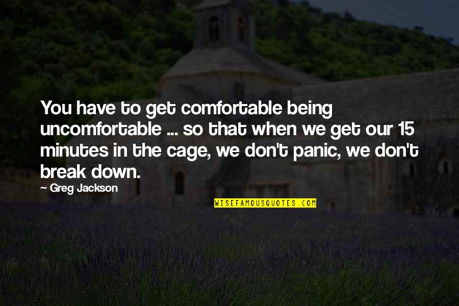 Being Uncomfortable Quotes By Greg Jackson: You have to get comfortable being uncomfortable ...