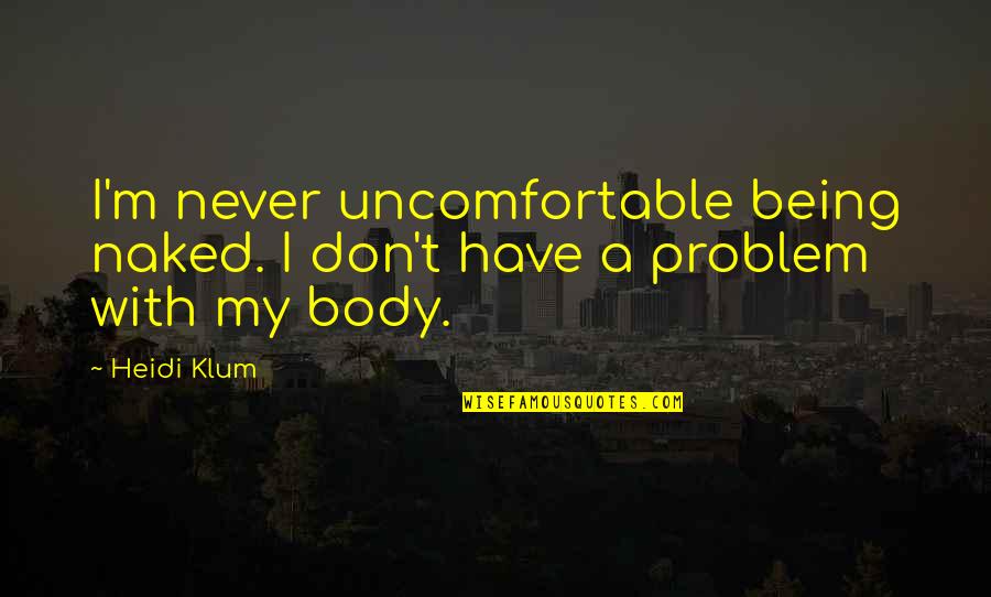 Being Uncomfortable Quotes By Heidi Klum: I'm never uncomfortable being naked. I don't have