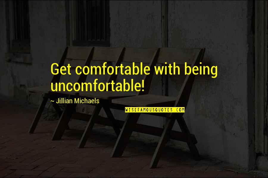 Being Uncomfortable Quotes By Jillian Michaels: Get comfortable with being uncomfortable!