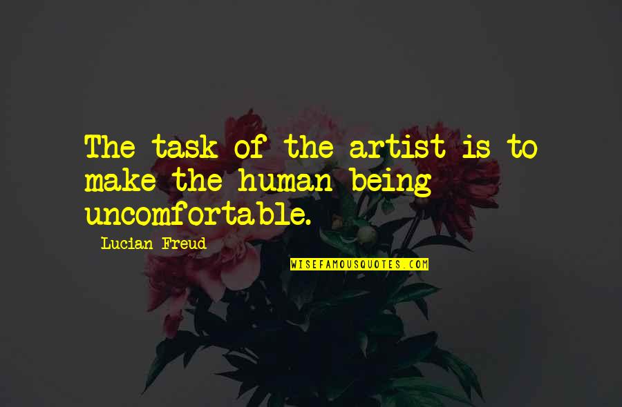 Being Uncomfortable Quotes By Lucian Freud: The task of the artist is to make