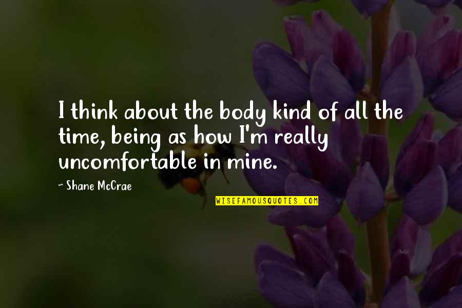 Being Uncomfortable Quotes By Shane McCrae: I think about the body kind of all