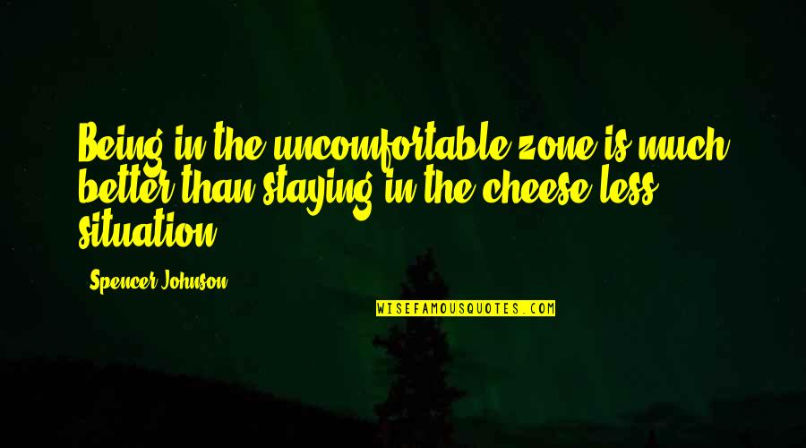 Being Uncomfortable Quotes By Spencer Johnson: Being in the uncomfortable zone is much better