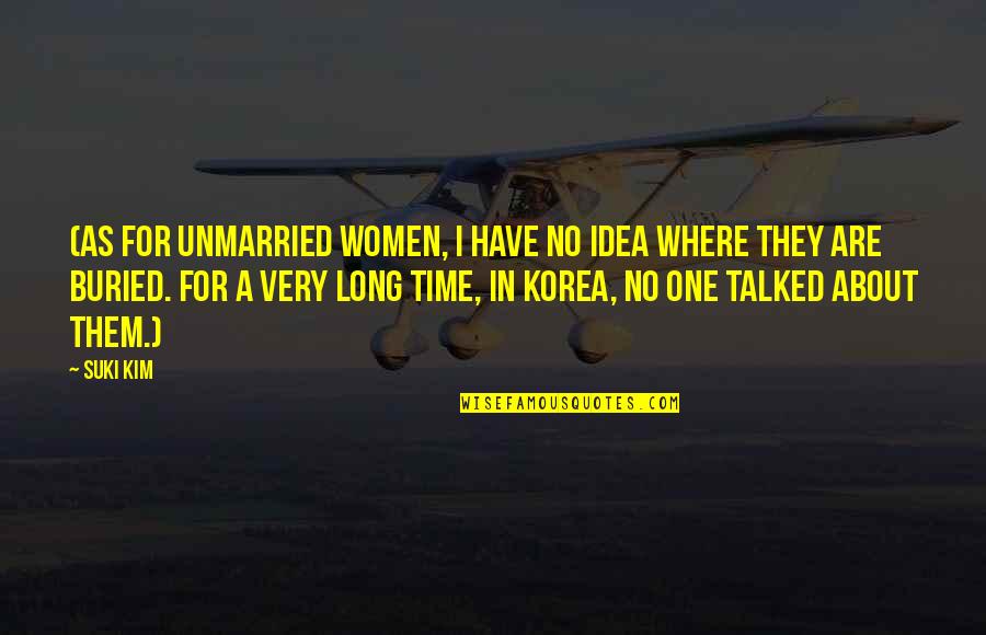 Being Undeniable Quotes By Suki Kim: (As for unmarried women, I have no idea