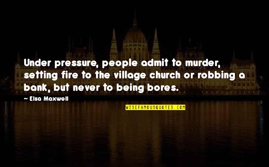 Being Under Pressure Quotes By Elsa Maxwell: Under pressure, people admit to murder, setting fire
