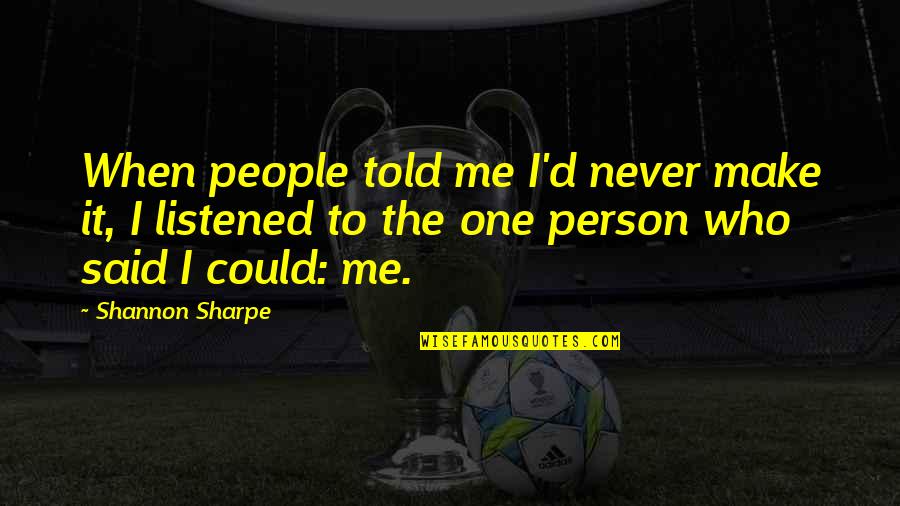 Being Under The Thumb Quotes By Shannon Sharpe: When people told me I'd never make it, Being Under The Thumb Quotes By Shannon Sharpe: When people told me I'd never make it,