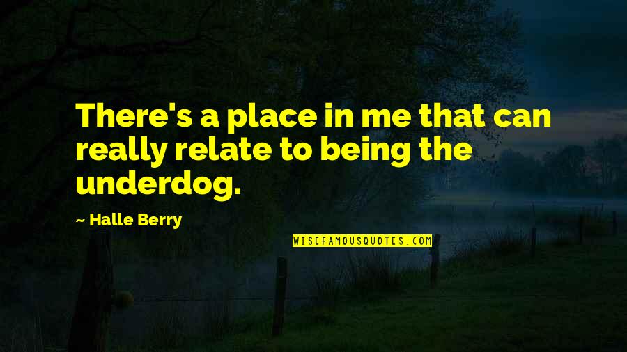 Being Underdog Quotes By Halle Berry: There's a place in me that can really