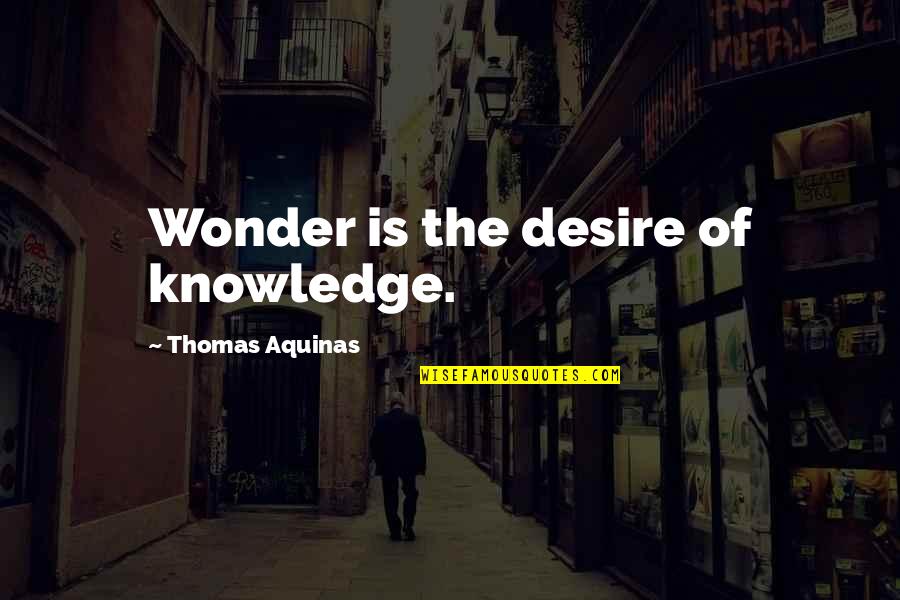 Being Underdog Quotes By Thomas Aquinas: Wonder is the desire of knowledge.