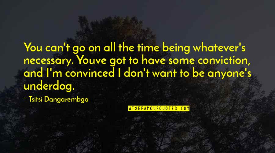 Being Underdog Quotes By Tsitsi Dangarembga: You can't go on all the time being