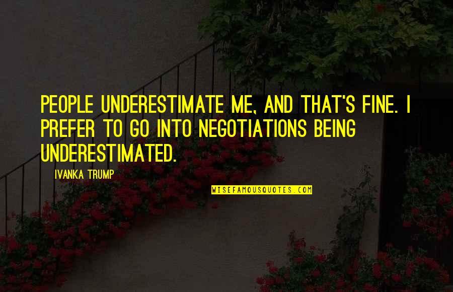 Being Underestimated Me Quotes By Ivanka Trump: People underestimate me, and that's fine. I prefer