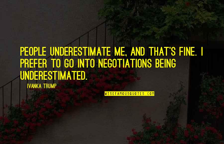 Being Underestimated Quotes By Ivanka Trump: People underestimate me, and that's fine. I prefer