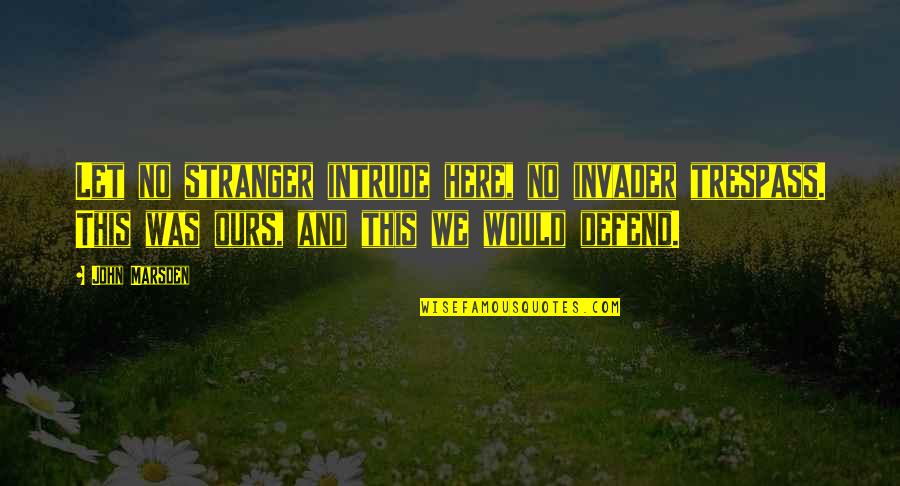 Being Underestimated Quotes By John Marsden: Let no stranger intrude here, no invader trespass.