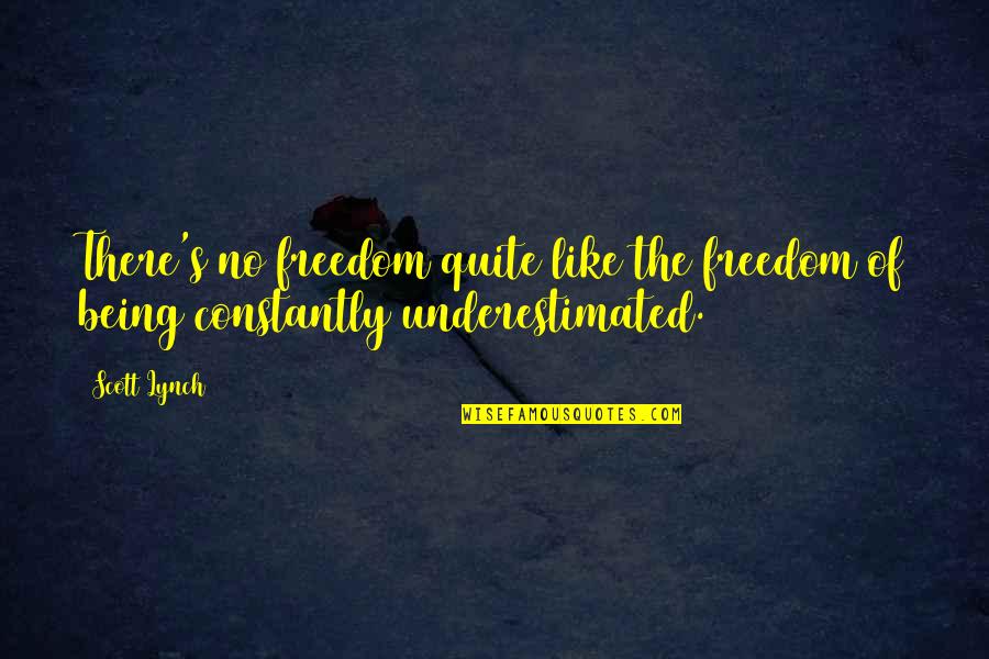 Being Underestimated Quotes By Scott Lynch: There's no freedom quite like the freedom of