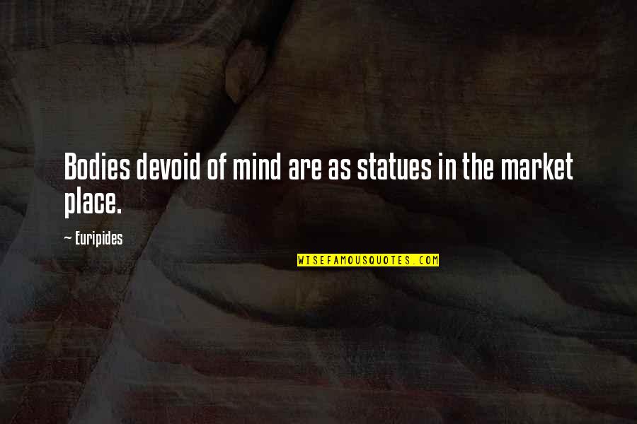 Being Underground Quotes By Euripides: Bodies devoid of mind are as statues in