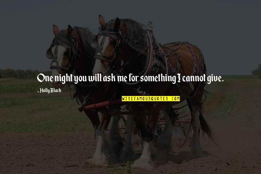 Being Underground Quotes By Holly Black: One night you will ask me for something Being Underground Quotes By Holly Black: One night you will ask me for something