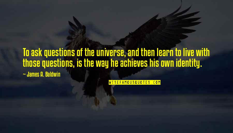 Being Underground Quotes By James A. Baldwin: To ask questions of the universe, and then Being Underground Quotes By James A. Baldwin: To ask questions of the universe, and then