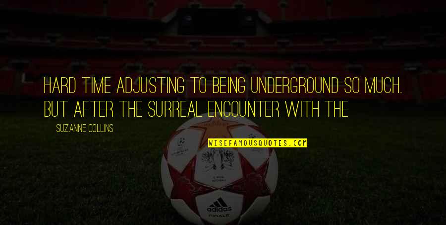 Being Underground Quotes By Suzanne Collins: Hard time adjusting to being underground so much. Being Underground Quotes By Suzanne Collins: Hard time adjusting to being underground so much.