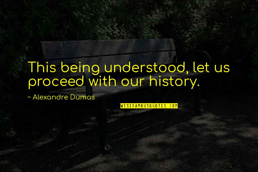 Being Understood Quotes By Alexandre Dumas: This being understood, let us proceed with our