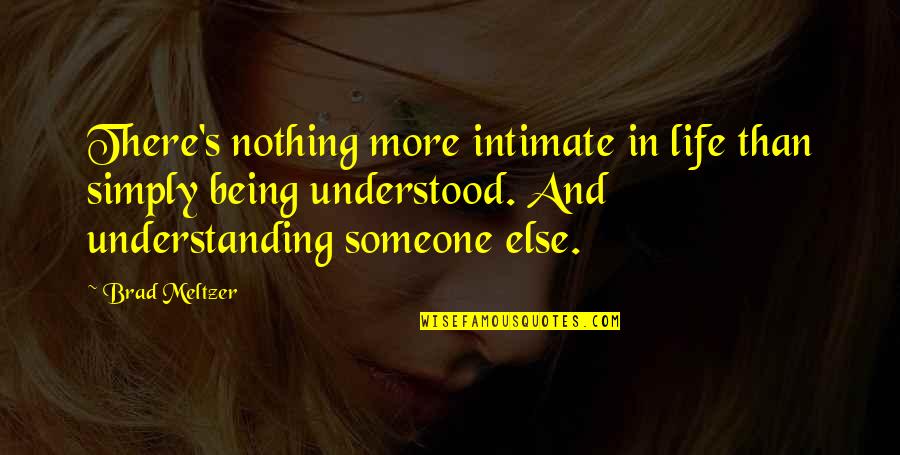 Being Understood Quotes By Brad Meltzer: There's nothing more intimate in life than simply