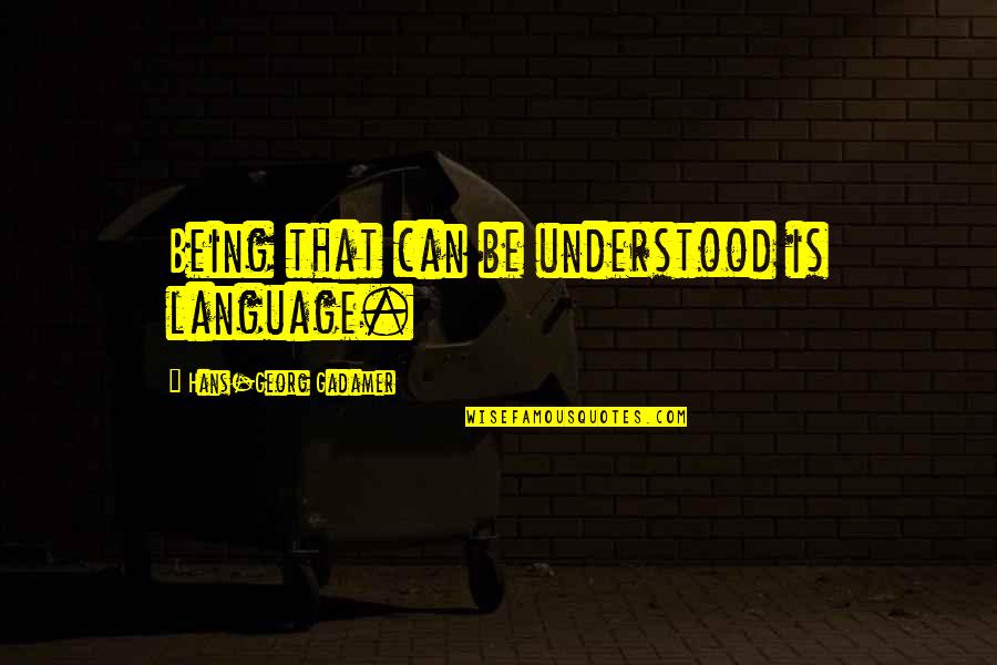 Being Understood Quotes By Hans-Georg Gadamer: Being that can be understood is language.
