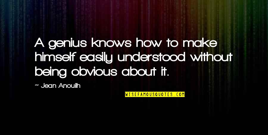 Being Understood Quotes By Jean Anouilh: A genius knows how to make himself easily