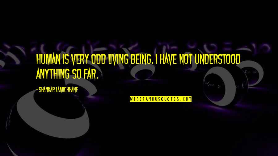 Being Understood Quotes By Shankar Lamichhane: Human is very odd living being. I have