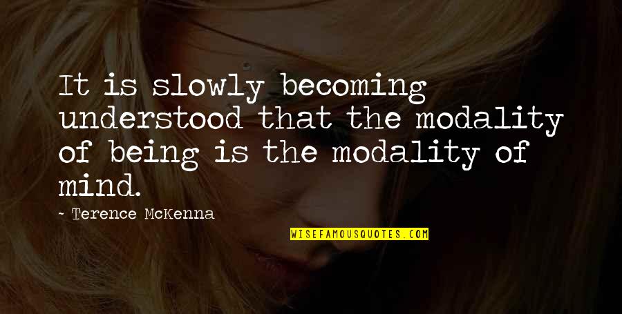 Being Understood Quotes By Terence McKenna: It is slowly becoming understood that the modality