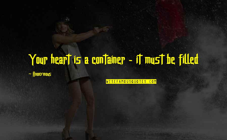 Being Undervalued Quotes By Anonymous: Your heart is a container - it must
