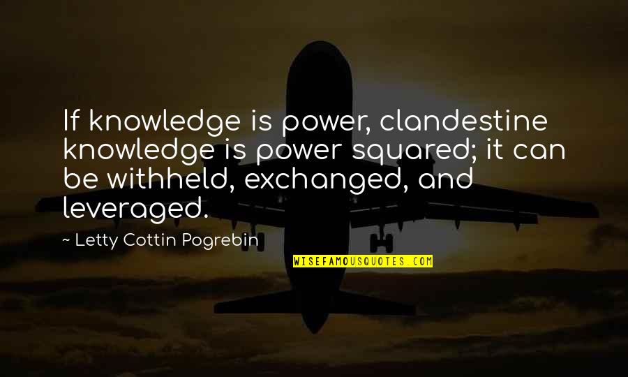 Being Undervalued Quotes By Letty Cottin Pogrebin: If knowledge is power, clandestine knowledge is power