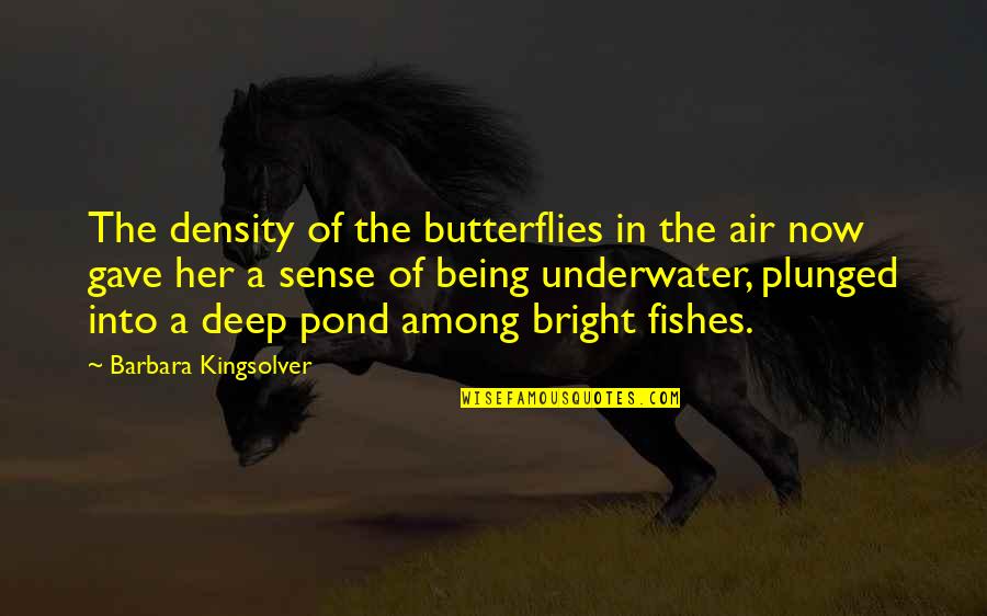 Being Underwater Quotes By Barbara Kingsolver: The density of the butterflies in the air Being Underwater Quotes By Barbara Kingsolver: The density of the butterflies in the air