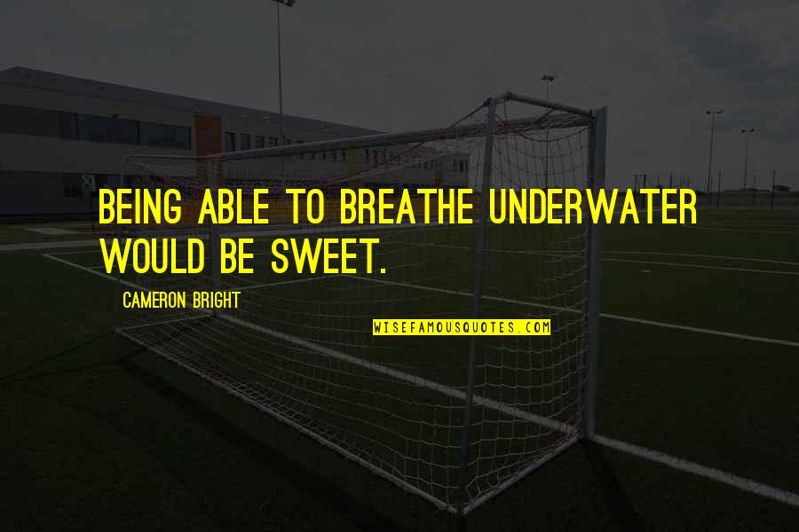 Being Underwater Quotes By Cameron Bright: Being able to breathe underwater would be sweet.