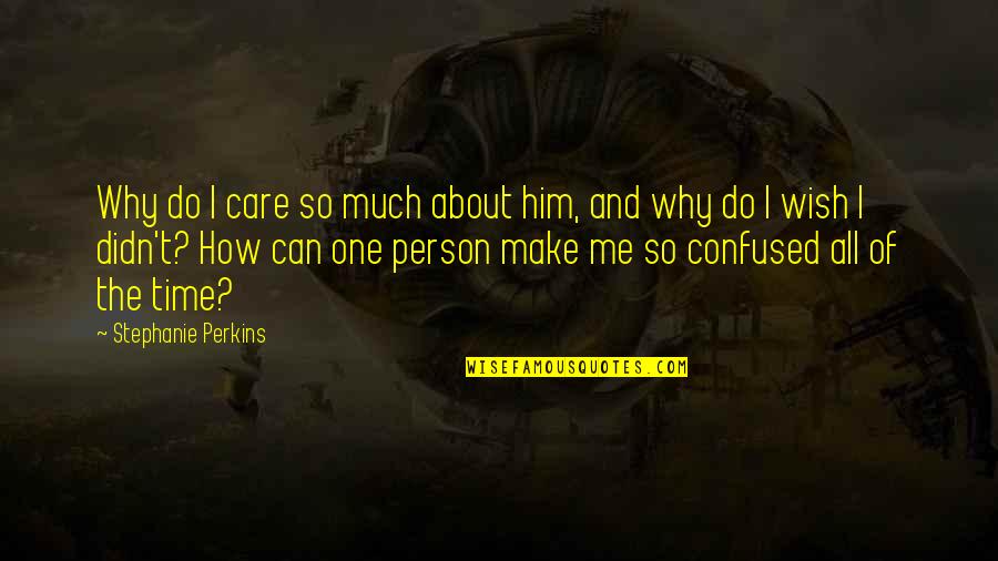 Being Underwater Quotes By Stephanie Perkins: Why do I care so much about him, Being Underwater Quotes By Stephanie Perkins: Why do I care so much about him,