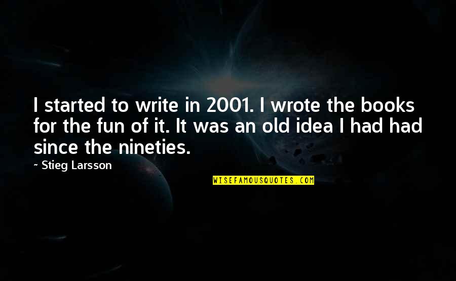 Being Undeserving Quotes By Stieg Larsson: I started to write in 2001. I wrote