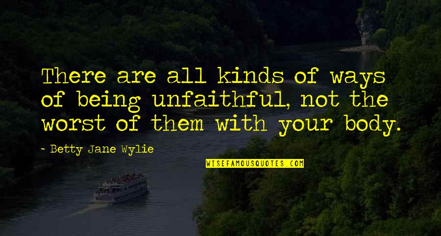 Being Unfaithful Quotes By Betty Jane Wylie: There are all kinds of ways of being Being Unfaithful Quotes By Betty Jane Wylie: There are all kinds of ways of being