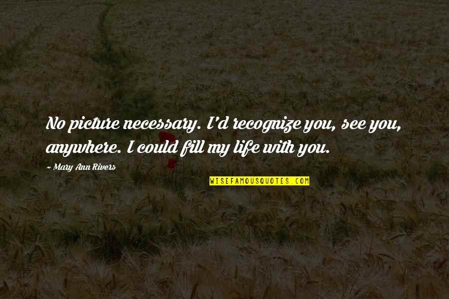 Being Unfiltered Quotes By Mary Ann Rivers: No picture necessary. I'd recognize you, see you, Being Unfiltered Quotes By Mary Ann Rivers: No picture necessary. I'd recognize you, see you,