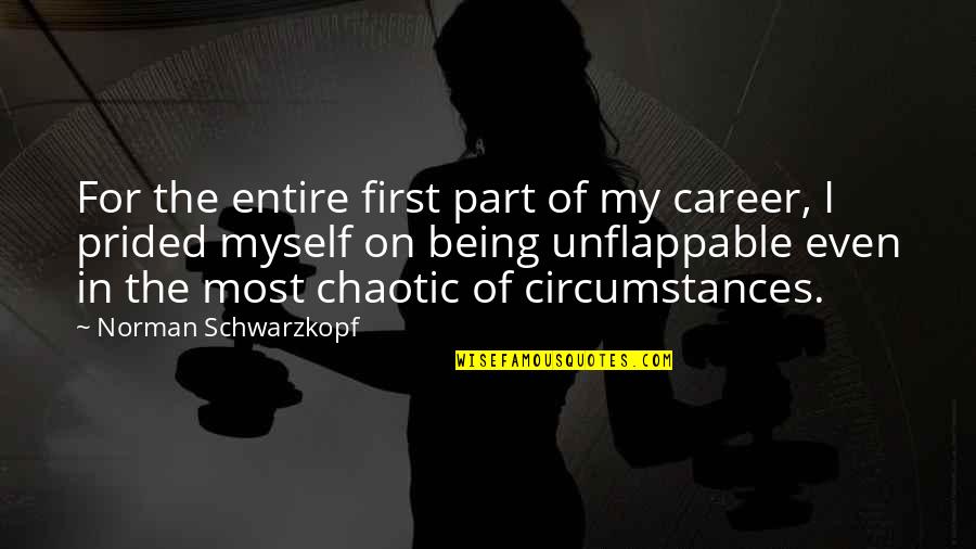 Being Unflappable Quotes By Norman Schwarzkopf: For the entire first part of my career,
