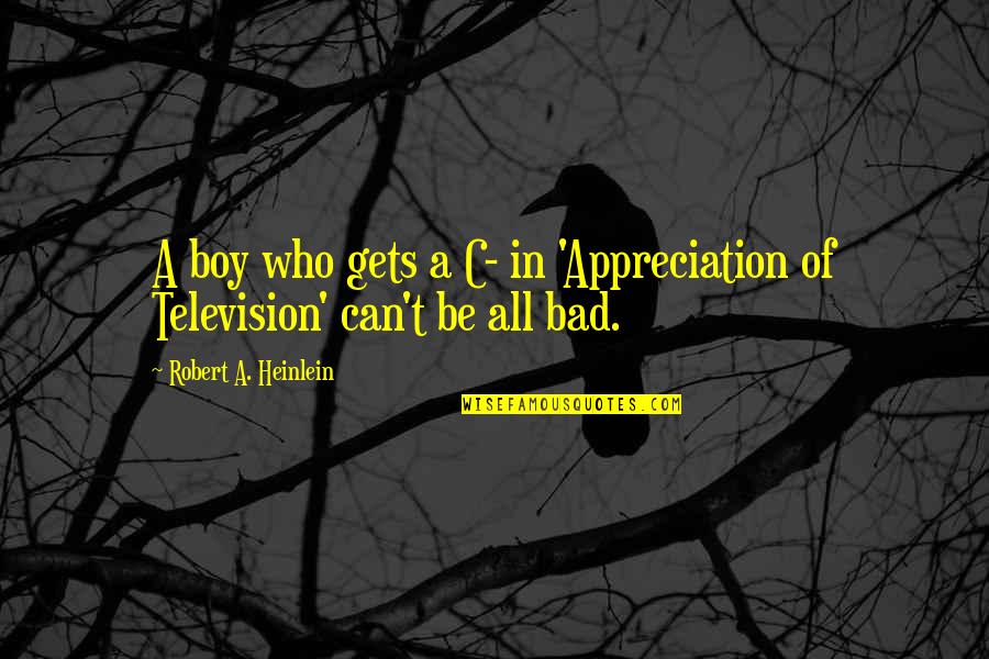 Being Unflappable Quotes By Robert A. Heinlein: A boy who gets a C- in 'Appreciation