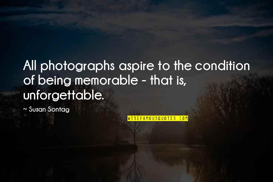 Being Unforgettable Quotes By Susan Sontag: All photographs aspire to the condition of being