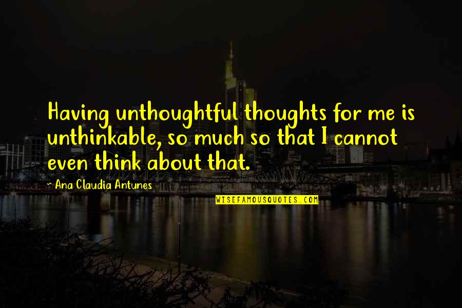 Being Unguarded Quotes By Ana Claudia Antunes: Having unthoughtful thoughts for me is unthinkable, so