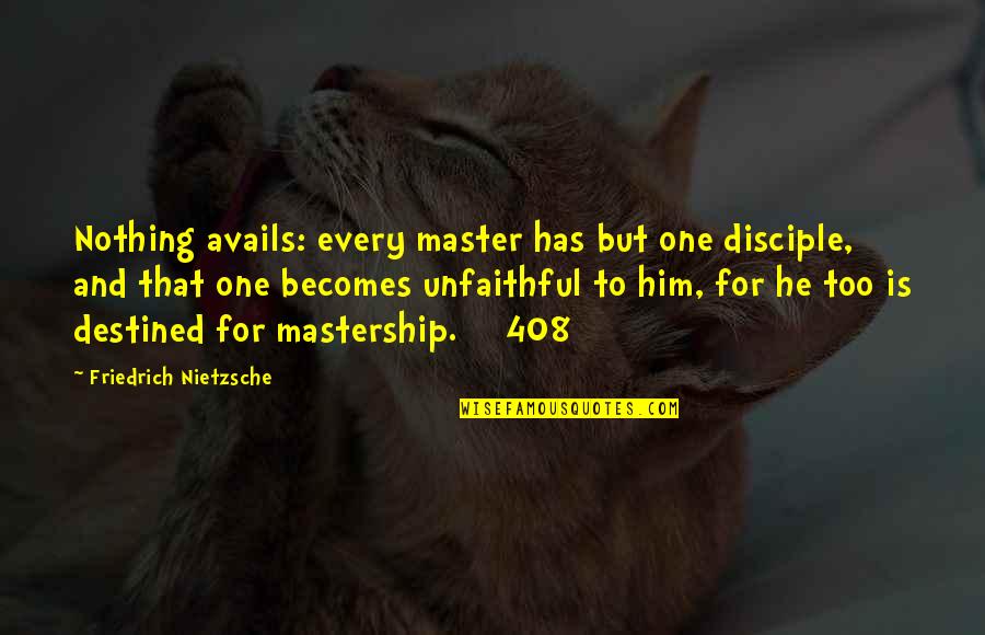 Being Unguarded Quotes By Friedrich Nietzsche: Nothing avails: every master has but one disciple,