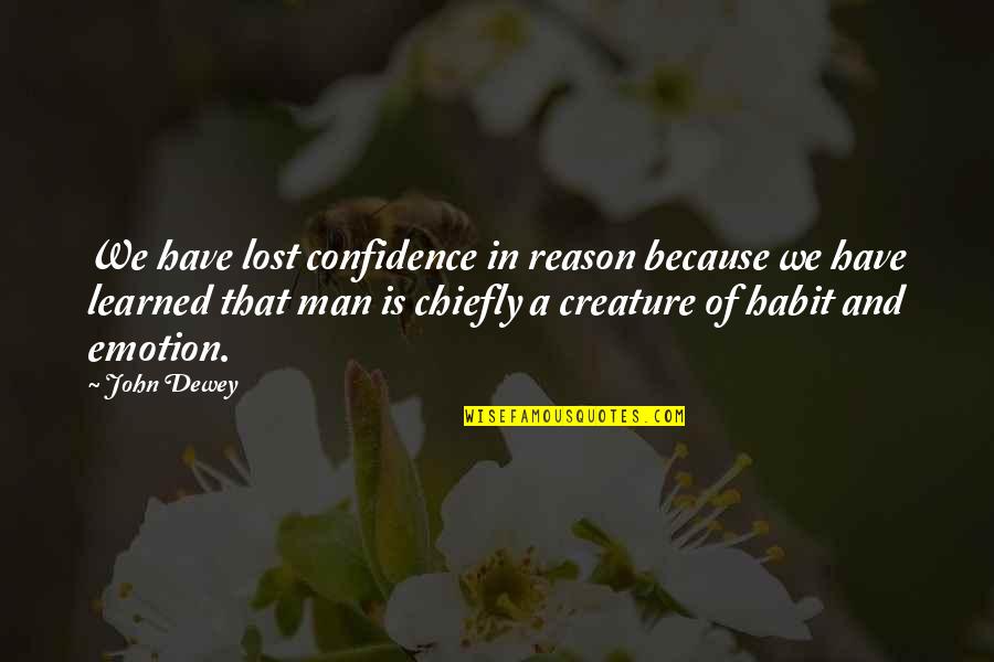 Being Unguarded Quotes By John Dewey: We have lost confidence in reason because we