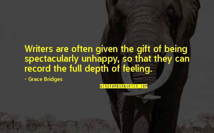 Being Unhappy With Life Quotes By Grace Bridges: Writers are often given the gift of being