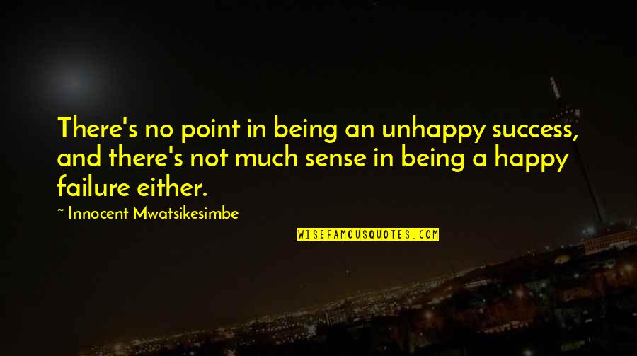 Being Unhappy With Life Quotes By Innocent Mwatsikesimbe: There's no point in being an unhappy success,