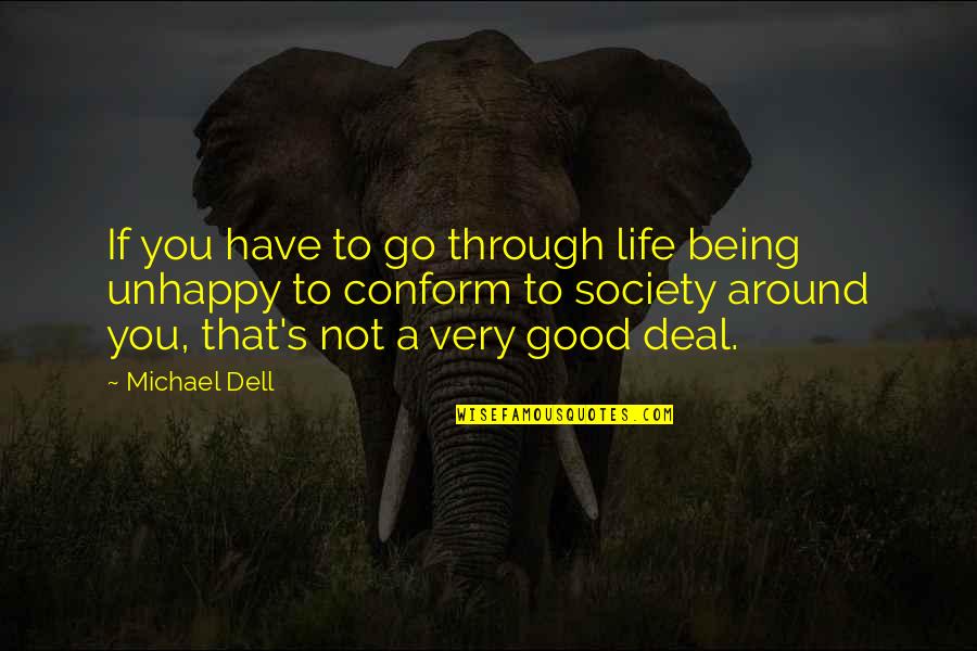 Being Unhappy With Life Quotes By Michael Dell: If you have to go through life being